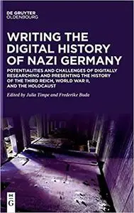 Writing the Digital History of Nazi Germany: Potentialities and Challenges of Digitally Researching and Presenting the H