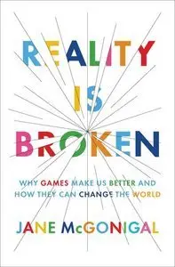 Reality Is Broken: Why Games Make Us Better and How They Can Change the World