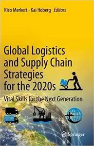 Global Logistics and Supply Chain Strategies for the 2020s