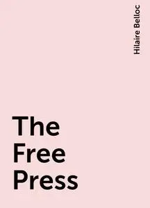 «The Free Press» by Hilaire Belloc