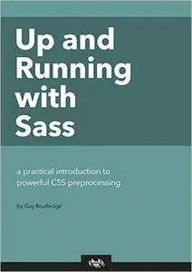 Up and Running with Sass: a practical introduction to powerful CSS pre-processing