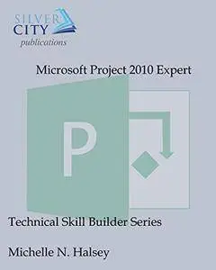 Microsoft Project 2010 Expert (Technical Skill Builder Series)