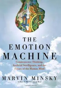 The Emotion Machine: Commonsense Thinking, Artificial Intelligence, and the Future of the Human Mind (Repost)