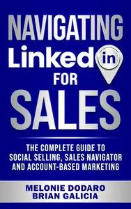 Navigating LinkedIn for Sales: The Complete Guide to Social Selling, Sales Navigator and Account-Based Marketing