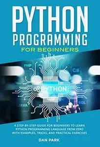 Python Programming for Beginners: A Step-By-Step Guide for Beginners to Learn Python Programming Language from Zero