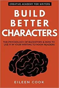 Build Better Characters: The psychology of backstory & how to use it in your writing to hook readers