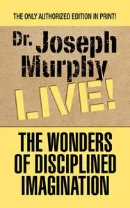 «The Wonders of Disciplined Imagination» by Joseph Murphy