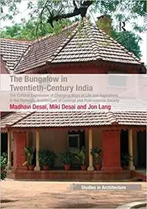 The Bungalow in Twentieth-Century India: The Cultural Expression of Changing Ways of Life and Aspirations in the Domesti