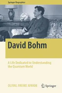 David Bohm: A Life Dedicated to Understanding the Quantum World (Springer Biographies)