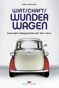 Wirtschaftswunderwagen: Automobile Zeitgeschichte der 50er Jahre