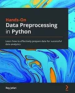 Hands-On Data Preprocessing in Python: Learn how to effectively prepare data for successful data analytics (repost)