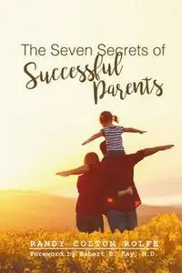 «The Seven Secrets of Successful Parents» by Randy Colton Rolfe