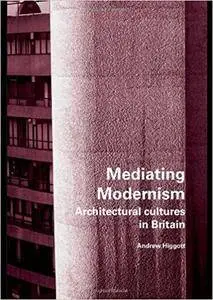 Mediating Modernism: Architectural Cultures in Britain (Repost)