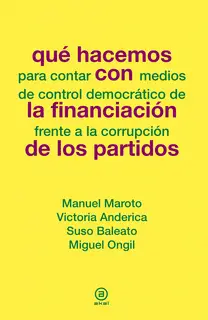 «Que hacemos con la financiación de los partidos» by Manuel Maroto,Victoria Anderica,Suso Baleato,Miguel Ongil