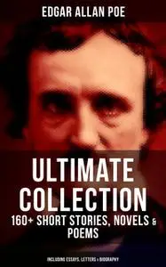 «Edgar Allan Poe Ultimate Collection: 160+ Short Stories, Novels & Poems (Including Essays, Letters & Biography)» by Edg