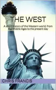 Chris Francis - The West · A Short History of the Western World · From the Middle Ages to the Present Day