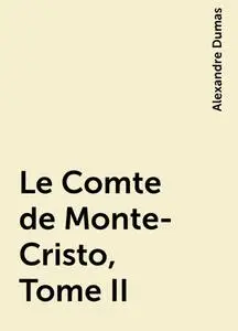 «Le Comte de Monte-Cristo, Tome II» by Alexandre Dumas