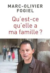 Marc-Olivier Fogiel, "Qu'est-ce qu'elle a ma famille ? : récit"