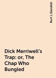 «Dick Merriwell's Trap: or, The Chap Who Bungled» by Burt L.Standish