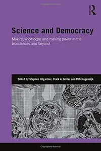 Science and Democracy: Making Knowledge and Making Power in the Biosciences and Beyond