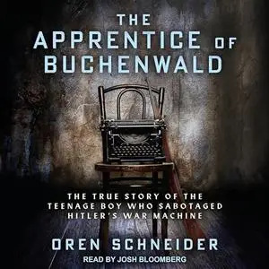 The Apprentice of Buchenwald: The True Story of the Teenage Boy Who Sabotaged Hitler’s War Machine [Audiobook]