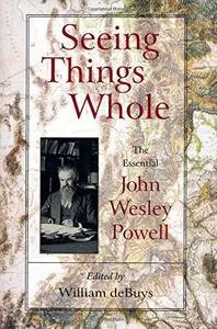 Seeing Things Whole: The Essential John Wesley Powell (Repost)