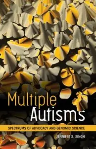 Multiple Autisms: Spectrums of Advocacy and Genomic Science