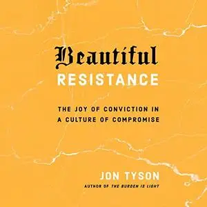 Beautiful Resistance: The Joy of Conviction in a Culture of Compromise [Audiobook]