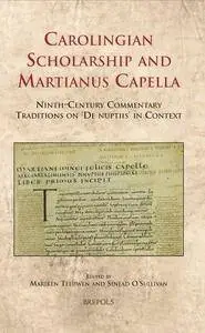 Carolingian Scholarship and Martianus Capella: Ninth-Century Commentary Traditions on ’De nuptiis’ in Context