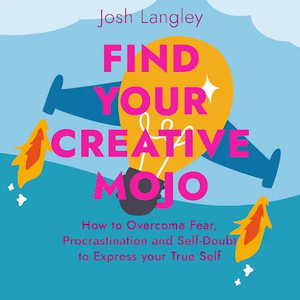 Find Your Creative Mojo: How to Overcome Fear, Procrastination and Self-Doubt to Express your True Self [Audiobook]