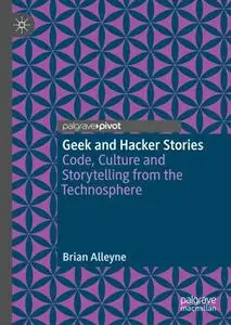 Geek and Hacker Stories: Code, Culture and Storytelling from the Technosphere