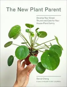 «The New Plant Parent: Develop Your Green Thumb and Care for Your House-Plant Family» by Darryl Cheng