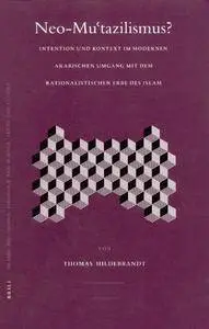 Neo-mu'tazilismus? Intention Und Kontext Im Modernen Arabischen Umgang Mit Dem rationalistischen Erbe des Islam(Repost)