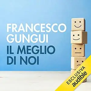 «Il meglio di noi» by Francesco Gungui