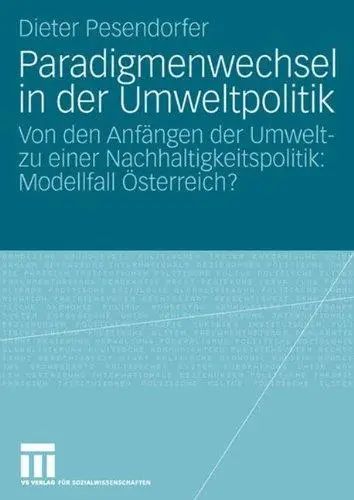 Paradigmenwechsel in der Umweltpolitik: Von den Anfängen der Umweltzu einer Nachhaltigkeitspolitik: Modellfall Österreich?