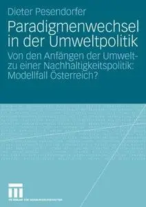 Paradigmenwechsel in der Umweltpolitik: Von den Anfängen der Umweltzu einer Nachhaltigkeitspolitik: Modellfall Österreich?