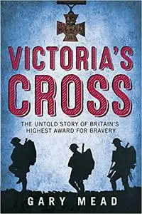 Victoria's Cross: The Untold Story of Britain's Highest Award for Bravery