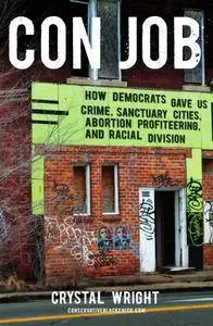 Con Job: How Democrats Gave Us Crime, Sanctuary Cities, Abortion Profiteering, and Racial Division (repost)