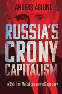 Russia's Crony Capitalism: The Path from Market Economy to Kleptocracy