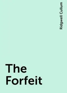 «The Forfeit» by Ridgwell Cullum