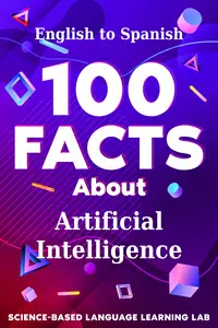 100 Facts About Artificial Intelligence: English to Spanish (100 Facts Language Learning)