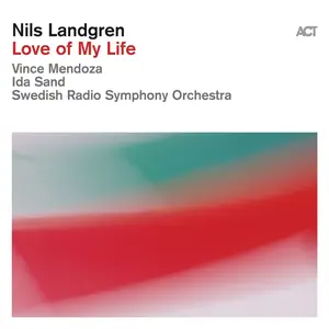 Nils Landgren, Swedish Radio Symphony Orchestra, Lars Danielsson, Ida Sand, Vince Mendoza - Love of My Life (2026)
