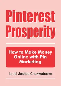 Pinterest Prosperity: How to Make Money Online with Pin Marketing