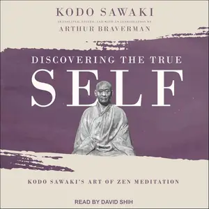 Discovering the True Self: Kodo Sawaki's Art of Zen Meditation [Audiobook] (Repost)