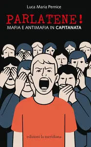Luca Maria Pernice - Parlatene! Mafia e antimafia in Capitanata