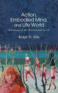 Action, Embodied Mind, and Life World: Focusing at the Existential Level