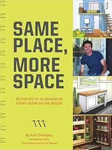 Same Place, More Space: 50 Projects to Maximize Every Room in the House