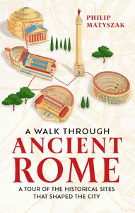 A Walk Through Ancient Rome: A Tour of the Historical Sites That Shaped the City