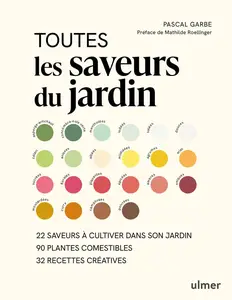 Pascal Garbe, "Toutes les saveurs du jardin : 22 saveurs à cultiver dans son jardin, 90 plantes comestibles, 32 recettes créati