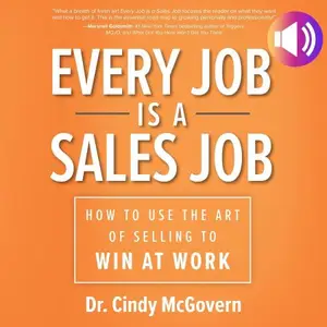 Every Job Is a Sales Job: How to Use the Art of Selling to Win at Work